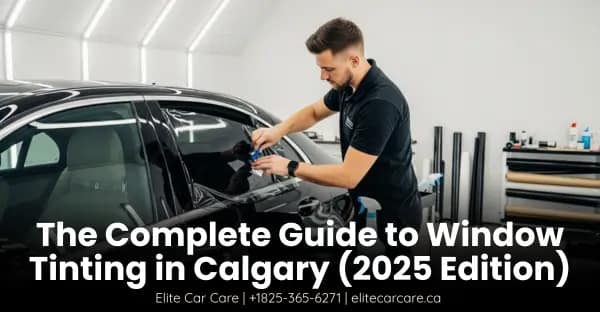 Professional installer applying car window tint in Calgary – 2025 complete guide by Elite Car Care.